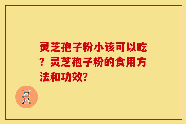 灵芝孢子粉小该可以吃?灵芝孢子粉的食用方法和功效?