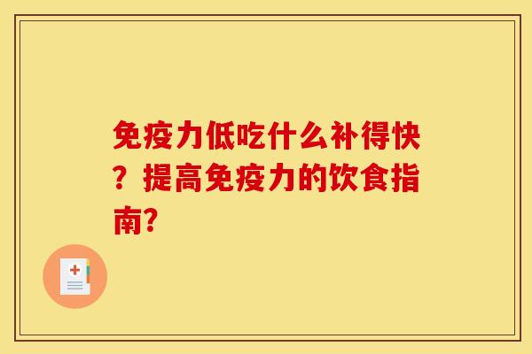 免疫力低吃什么补得快？提高免疫力的饮食指南？