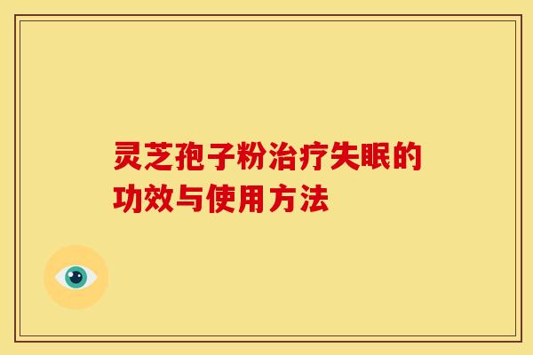 灵芝孢子粉治疗失眠的功效与使用方法