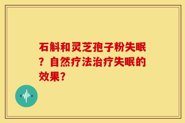 石斛和灵芝孢子粉失眠?自然疗法治疗失眠的效果?