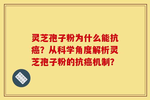 灵芝孢子粉为什么能抗癌?从科学角度解析灵芝孢子粉的抗癌机制?