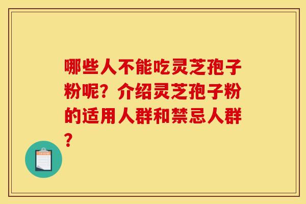 哪些人不能吃灵芝孢子粉呢？介绍灵芝孢子粉的适用人群和禁忌人群？