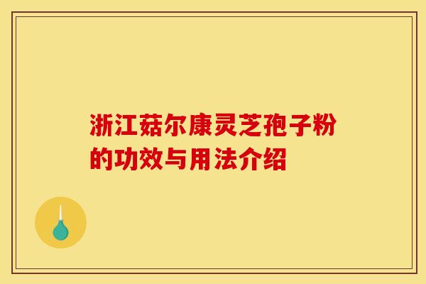 浙江菇尔康灵芝孢子粉的功效与用法介绍