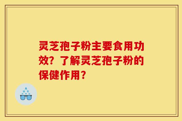 灵芝孢子粉主要食用功效?了解灵芝孢子粉的保健作用?