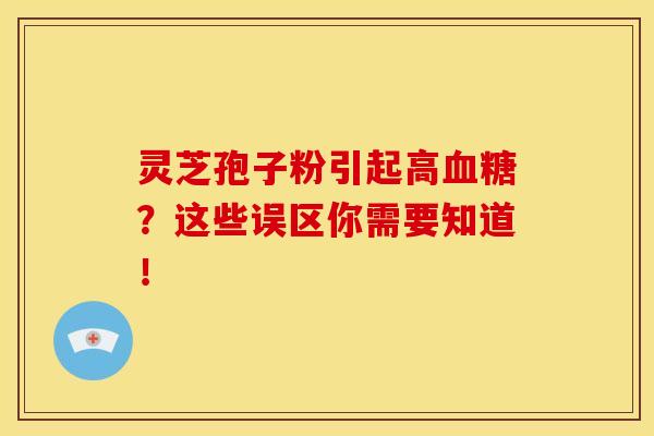 灵芝孢子粉引起高血糖?这些误区你需要知道!