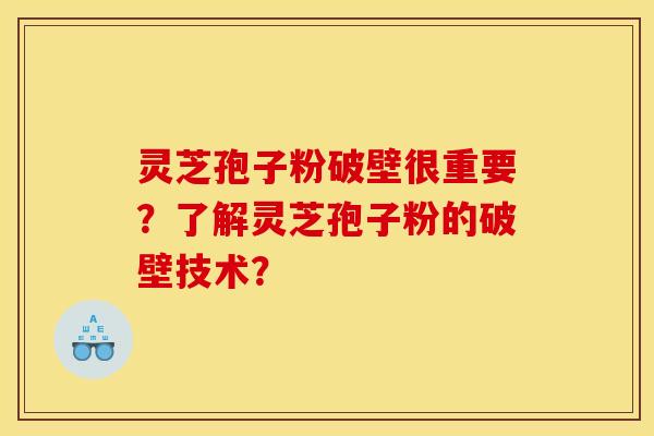 灵芝孢子粉破壁很重要？了解灵芝孢子粉的破壁技术？