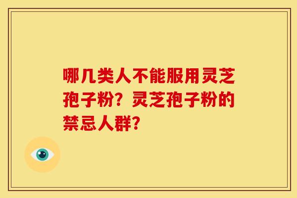 哪几类人不能服用灵芝孢子粉?灵芝孢子粉的禁忌人群?