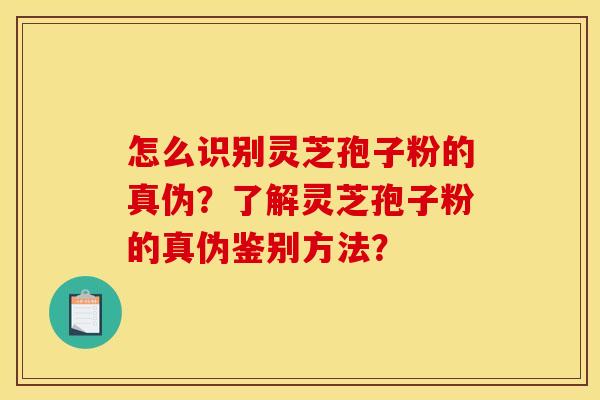 怎么识别灵芝孢子粉的真伪?了解灵芝孢子粉的真伪鉴别方法?