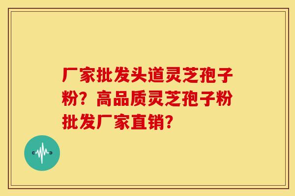 厂家批发头道灵芝孢子粉?高品质灵芝孢子粉批发厂家直销?