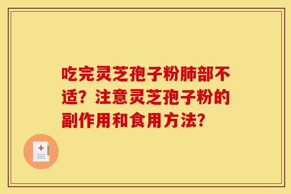 吃完灵芝孢子粉肺部不适?注意灵芝孢子粉的副作用和食用方法?