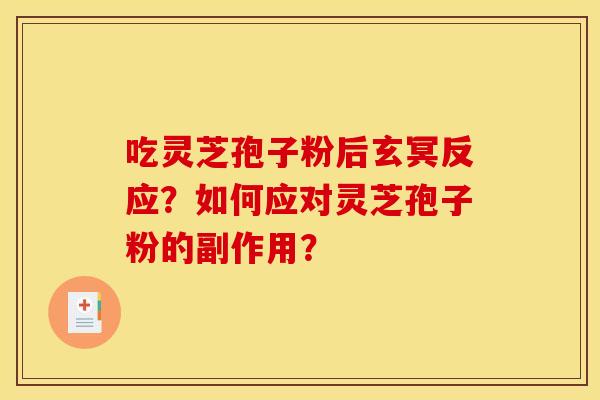 吃灵芝孢子粉后玄冥反应?如何应对灵芝孢子粉的副作用?