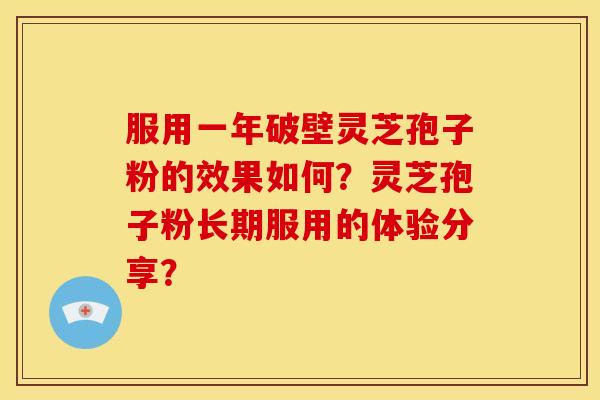 服用一年破壁灵芝孢子粉的效果如何?灵芝孢子粉长期服用的体验分享?