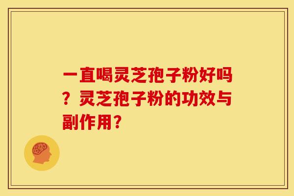 一直喝灵芝孢子粉好吗？灵芝孢子粉的功效与副作用？