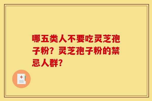 哪五类人不要吃灵芝孢子粉？灵芝孢子粉的禁忌人群？