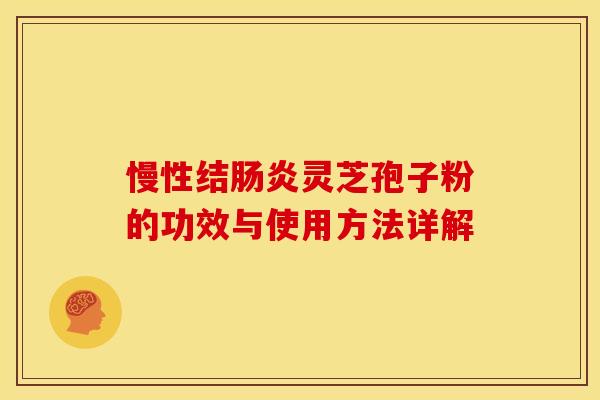 慢性结肠炎灵芝孢子粉的功效与使用方法详解