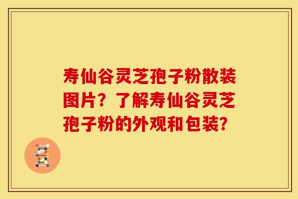 寿仙谷灵芝孢子粉散装图片?了解寿仙谷灵芝孢子粉的外观和包装?