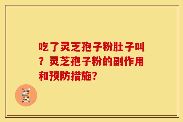 吃了灵芝孢子粉肚子叫?灵芝孢子粉的副作用和预防措施?