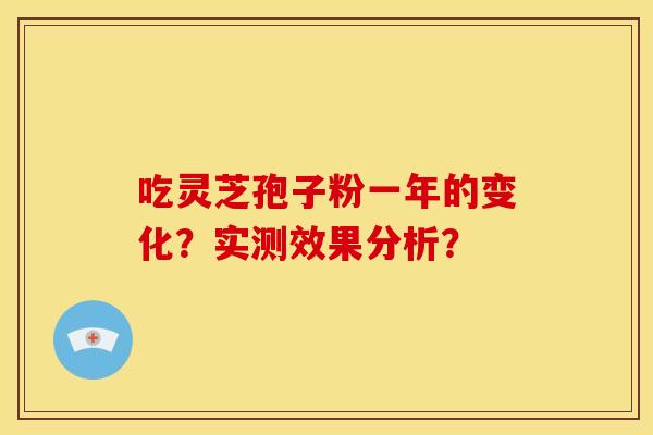吃灵芝孢子粉一年的变化？实测效果分析？