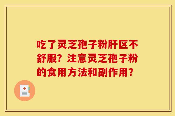 吃了灵芝孢子粉肝区不舒服?注意灵芝孢子粉的食用方法和副作用?