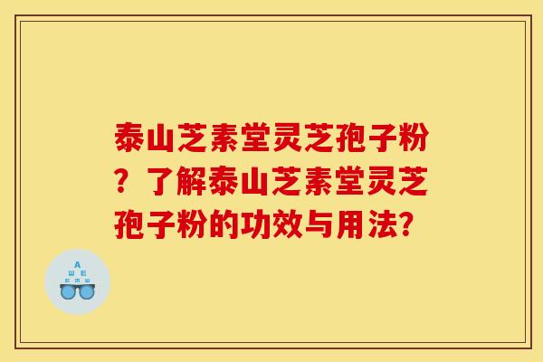 泰山芝素堂灵芝孢子粉?了解泰山芝素堂灵芝孢子粉的功效与用法?