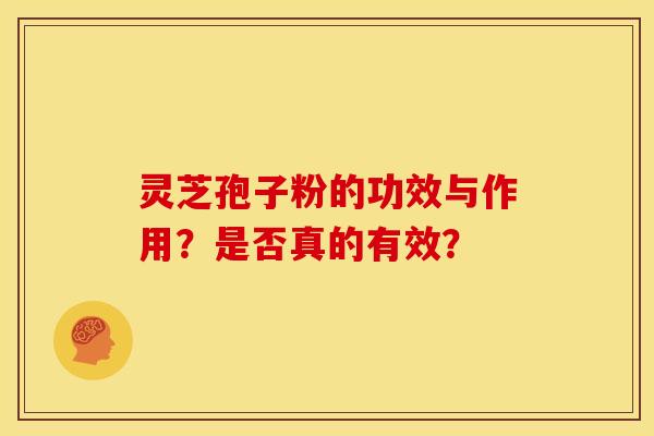 灵芝孢子粉的功效与作用?是否真的有效?