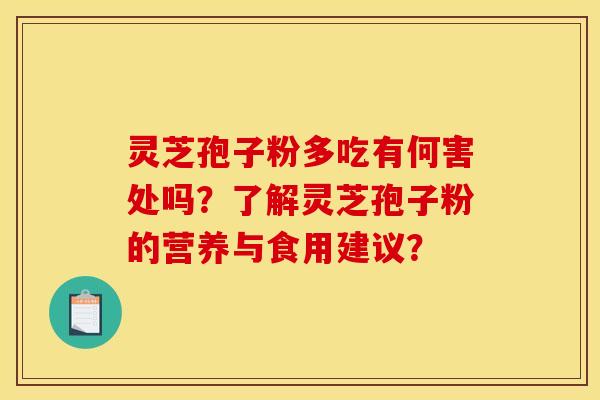 灵芝孢子粉多吃有何害处吗?了解灵芝孢子粉的营养与食用建议?