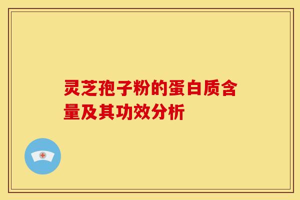 灵芝孢子粉的蛋白质含量及其功效分析