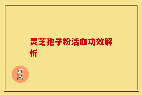 灵芝孢子粉活血功效解析