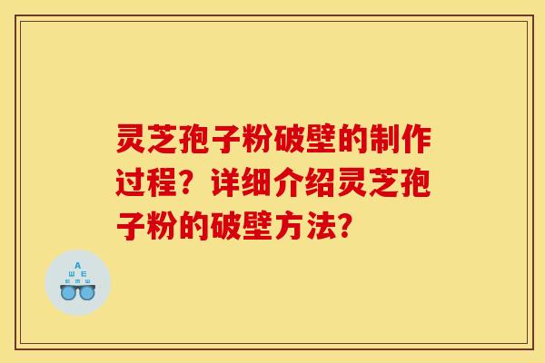 灵芝孢子粉破壁的制作过程？详细介绍灵芝孢子粉的破壁方法？