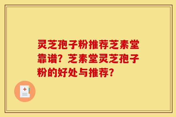 灵芝孢子粉推荐芝素堂靠谱?芝素堂灵芝孢子粉的好处与推荐?
