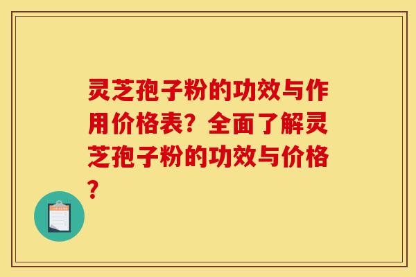 灵芝孢子粉的功效与作用价格表？全面了解灵芝孢子粉的功效与价格？