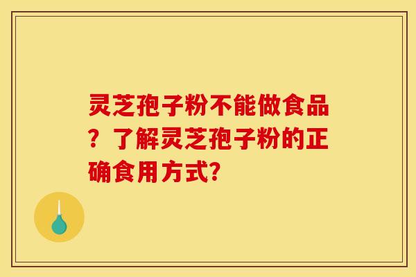 灵芝孢子粉不能做食品?了解灵芝孢子粉的正确食用方式?