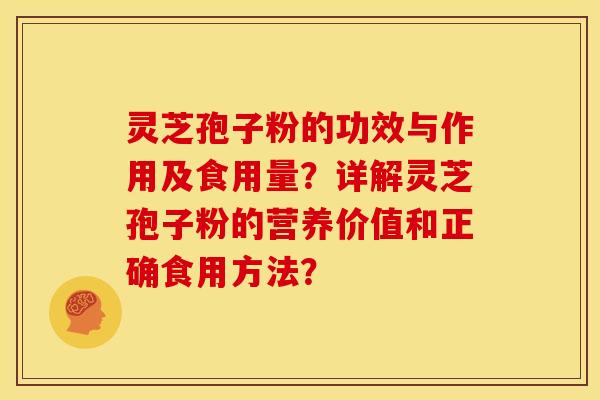 灵芝孢子粉的功效与作用及食用量?详解灵芝孢子粉的营养价值和正确食用方法?