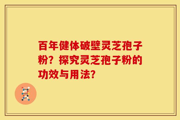 百年健体破壁灵芝孢子粉？探究灵芝孢子粉的功效与用法？