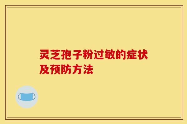 灵芝孢子粉过敏的症状及预防方法