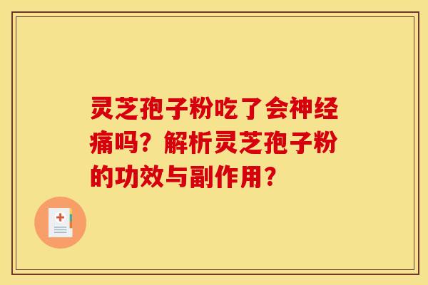 灵芝孢子粉吃了会神经痛吗?解析灵芝孢子粉的功效与副作用?
