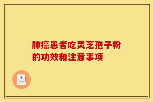 肺癌患者吃灵芝孢子粉的功效和注意事项