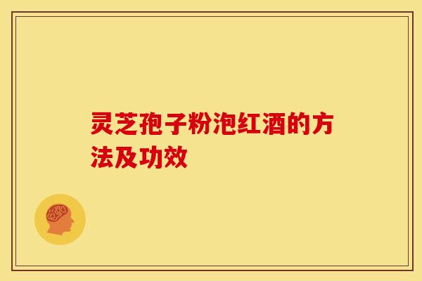 灵芝孢子粉泡红酒的方法及功效