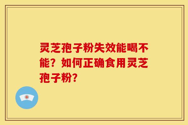 灵芝孢子粉失效能喝不能?如何正确食用灵芝孢子粉?