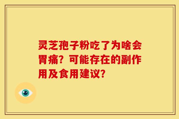 灵芝孢子粉吃了为啥会胃痛?可能存在的副作用及食用建议?