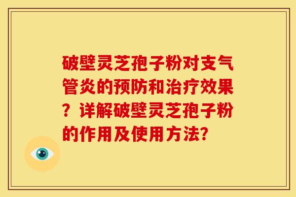 破壁灵芝孢子粉对支气管炎的预防和治疗效果?详解破壁灵芝孢子粉的作用及使用方法?
