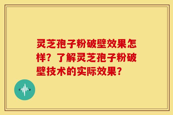 灵芝孢子粉破壁效果怎样？了解灵芝孢子粉破壁技术的实际效果？