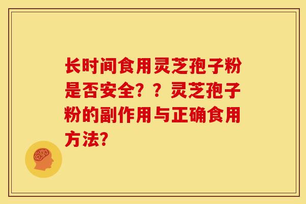 长时间食用灵芝孢子粉是否安全？？灵芝孢子粉的副作用与正确食用方法？