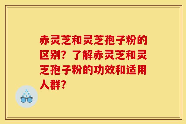 赤灵芝和灵芝孢子粉的区别?了解赤灵芝和灵芝孢子粉的功效和适用人群?