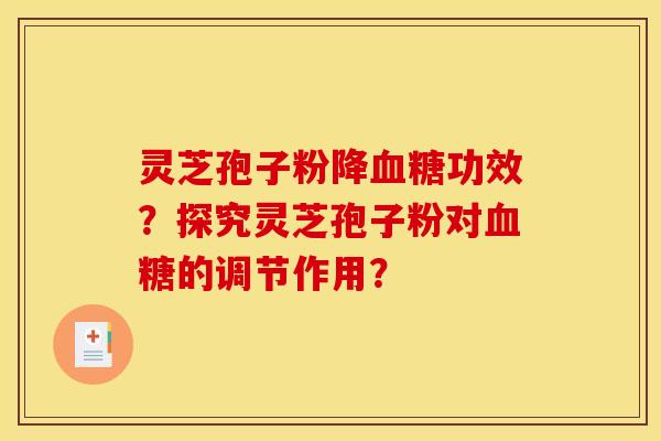 灵芝孢子粉降血糖功效？探究灵芝孢子粉对血糖的调节作用？