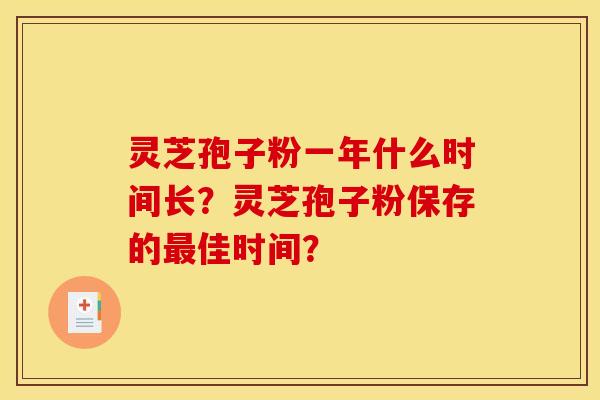 灵芝孢子粉一年什么时间长?灵芝孢子粉保存的最佳时间?