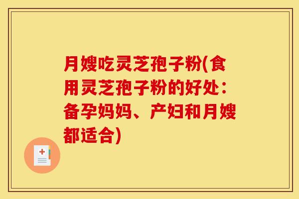 月嫂吃灵芝孢子粉(食用灵芝孢子粉的好处：备孕妈妈、产妇和月嫂都适合)