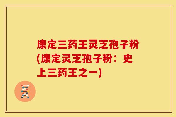康定三药王灵芝孢子粉(康定灵芝孢子粉：史上三药王之一)