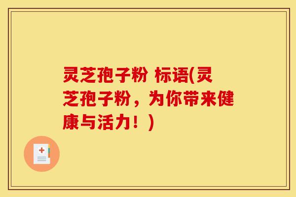 灵芝孢子粉 标语(灵芝孢子粉,为你带来健康与活力!)