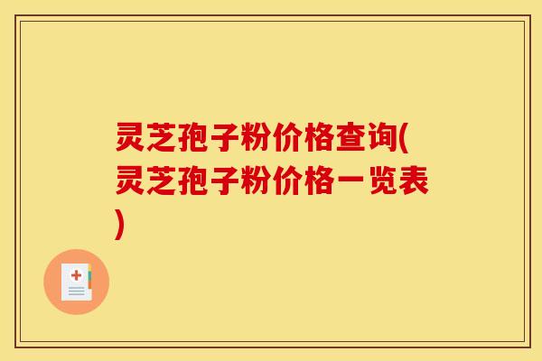 灵芝孢子粉价格查询(灵芝孢子粉价格一览表)